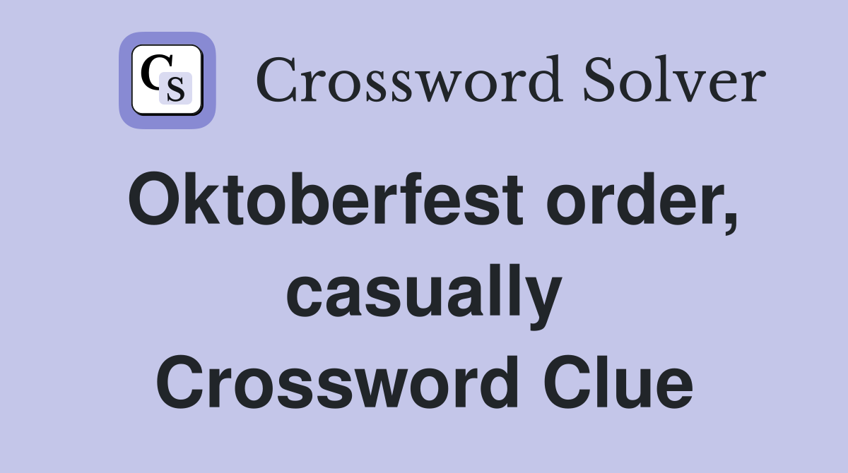 Oktoberfest order, casually Crossword Clue Answers Crossword Solver